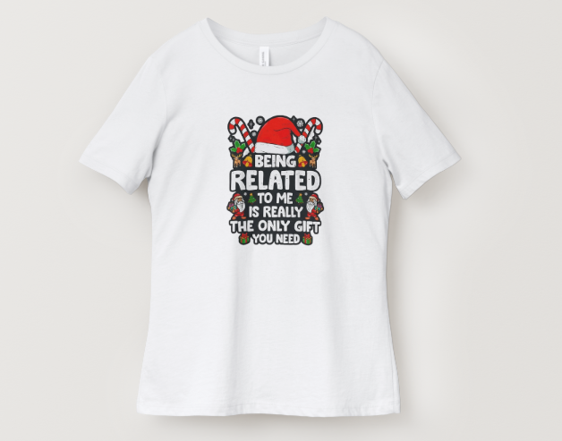 Being Related to Me Is the Only Gift You Need – Christmas T-Shirt