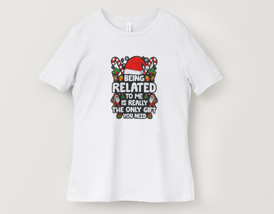 Being Related to Me Is the Only Gift You Need – Christmas T-Shirt